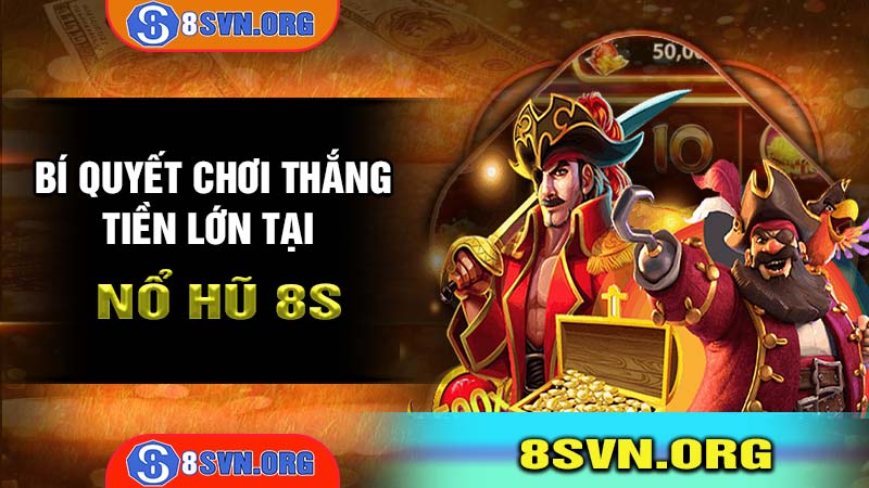 Bí quyết chơi với tỷ lệ thắng lớn với Nổ Hũ 8S