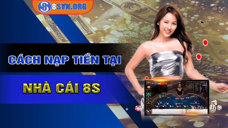 Chi tiết các bước nạp tiền 8s an toàn