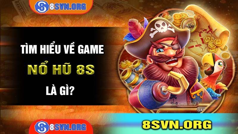 Game Nổ Hũ 8S là gì?