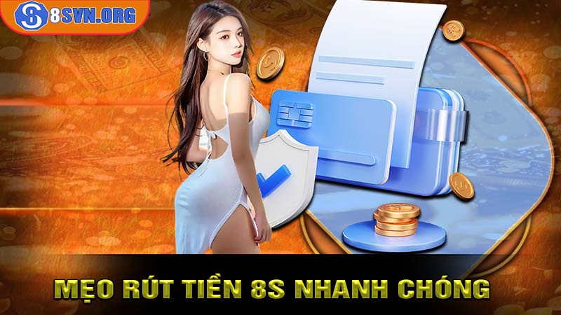 Mẹo nhỏ giúp quá trình rút tiền 8S nhanh hơn