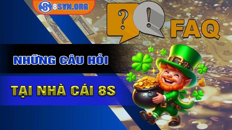 Những câu hỏi thường gặp tại nhà cái 8s