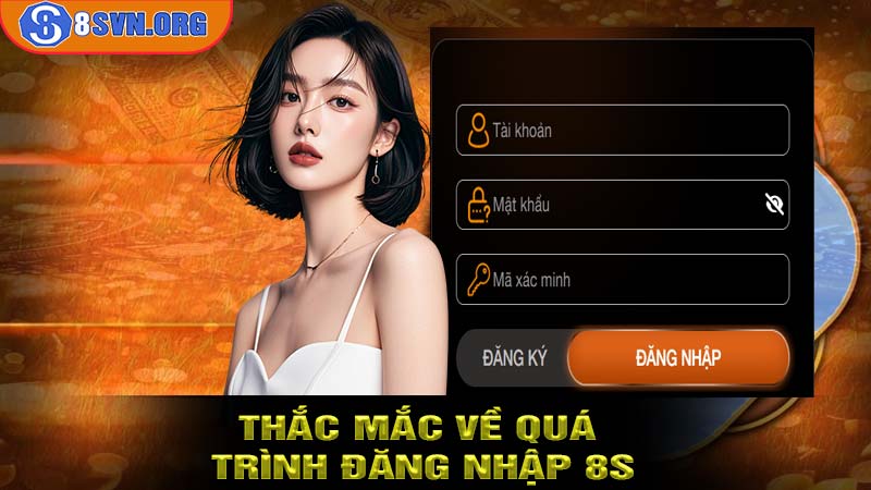 Những thắc mắc về quá trình đăng nhập 8S